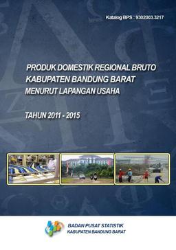 Produk Domestik Regional Bruto Kabupaten Bandung Barat Menurut Lapangan Usaha 2011-2015